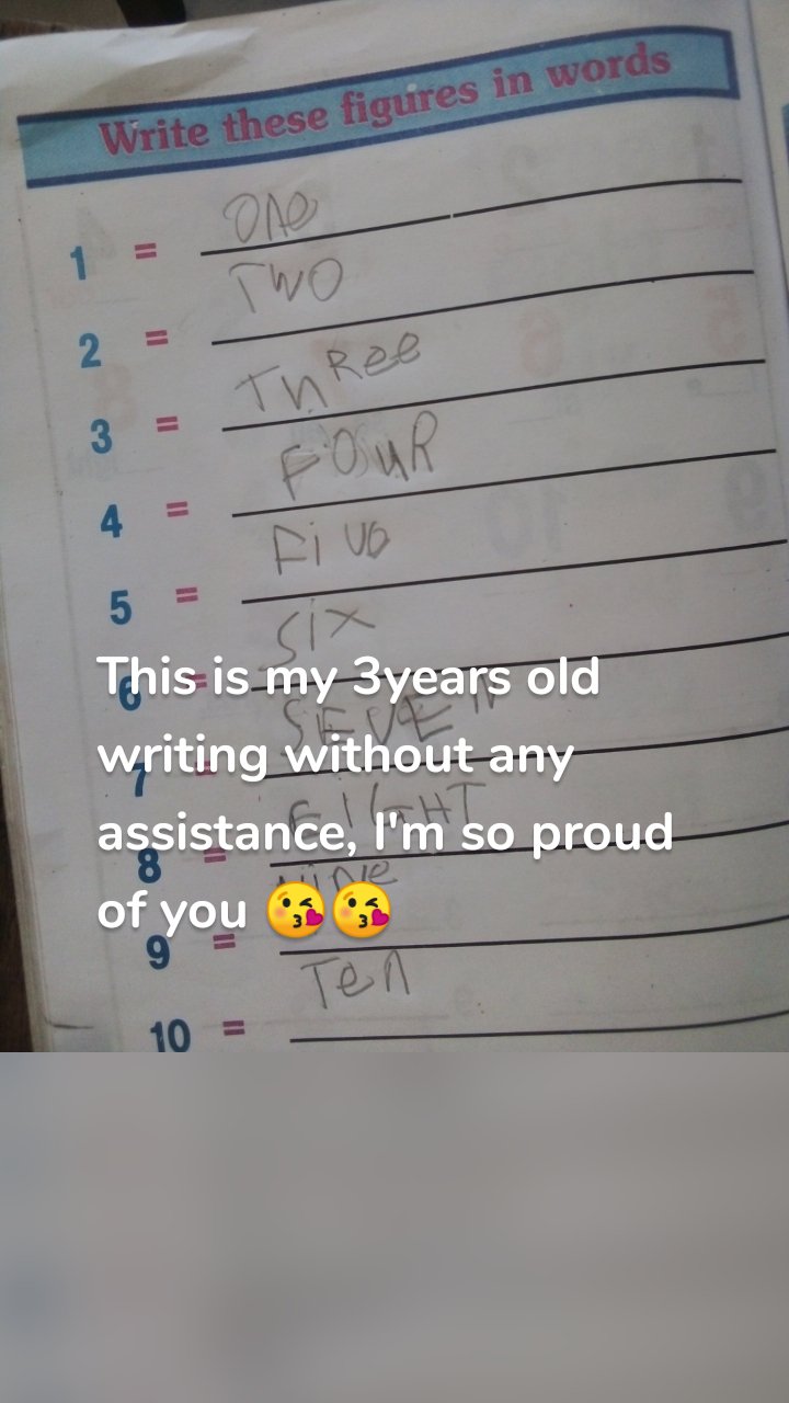 This is my 3years old writing without any assistance, I'm so proud of you 😘😘